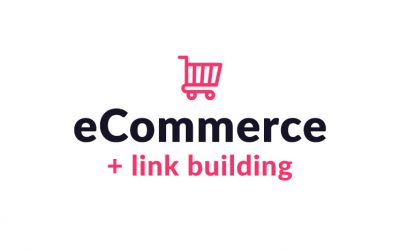 ECOMMERCE LINK BUILDING – ULTIMATE GUIDE FOR 2021
